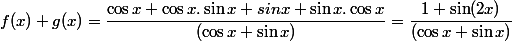 f(x)+g(x)=\dfrac{\cos x+\cos x.\sin x+sinx+\sin x.\cos x}{(\cos x+\sin x)}=\dfrac{1+\sin(2x)}{(\cos x+\sin x)}